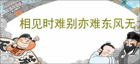 相见时难别亦难东风无力百花残