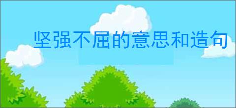 坚强不屈的意思和造句