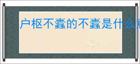 户枢不蠹的不蠹是什么意思