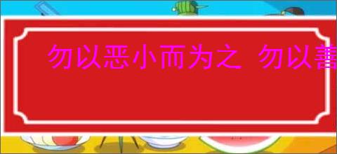 勿以恶小而为之 勿以善小而不为